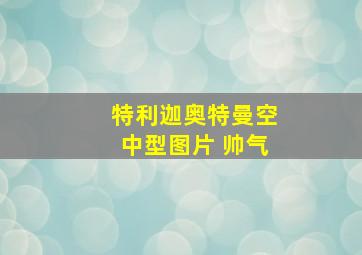 特利迦奥特曼空中型图片 帅气